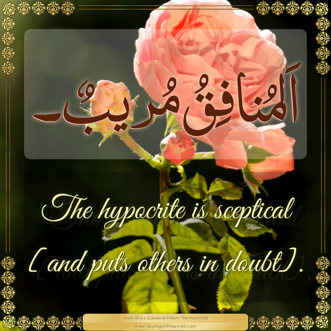 The hypocrite is sceptical [and puts others in doubt].